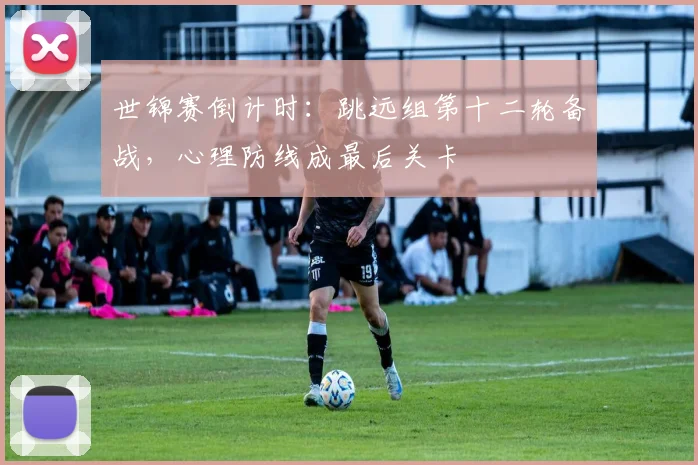 世锦赛倒计时：跳远组第十二轮备战，心理防线成最后关卡