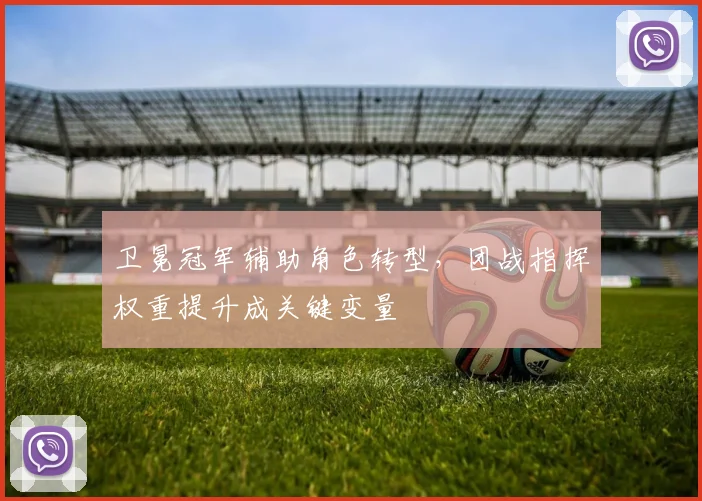 卫冕冠军辅助角色转型，团战指挥权重提升成关键变量