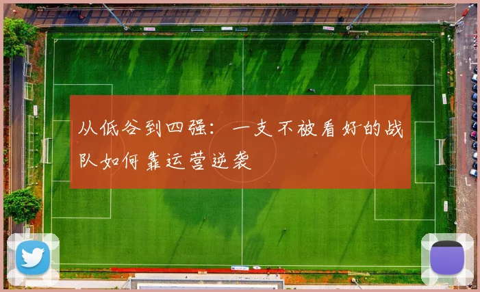 从低谷到四强：一支不被看好的战队如何靠运营逆袭