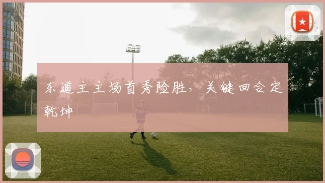 东道主主场首秀险胜，关键回合定乾坤