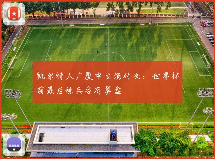 凯尔特人广厦中立场对决，世界杯前最后练兵各有算盘